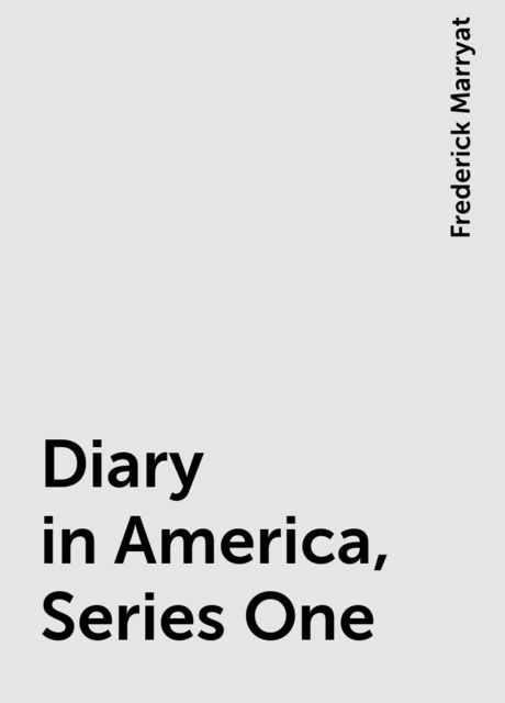 Diary in America, Series One, Frederick Marryat