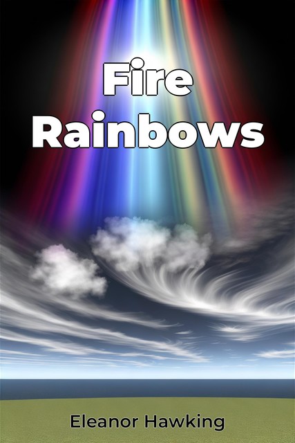 Fire Rainbows, Eleanor Hawking