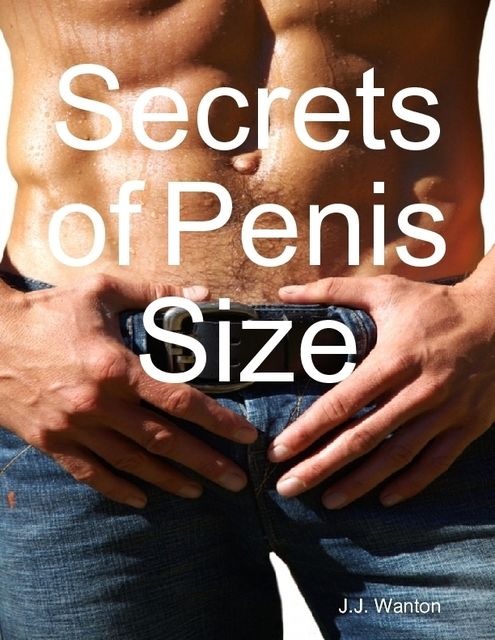 Secrets of Penis Size, J.J.Wanton