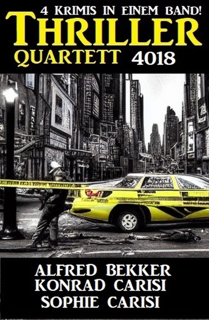 Thriller Quartet 4018 – 4 Krimis in einem Band, Alfred Bekker, Konrad Carisi, Sophie Carisi