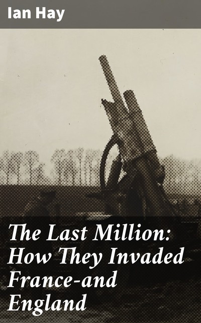 The Last Million: How They Invaded France—and England, Ian Hay