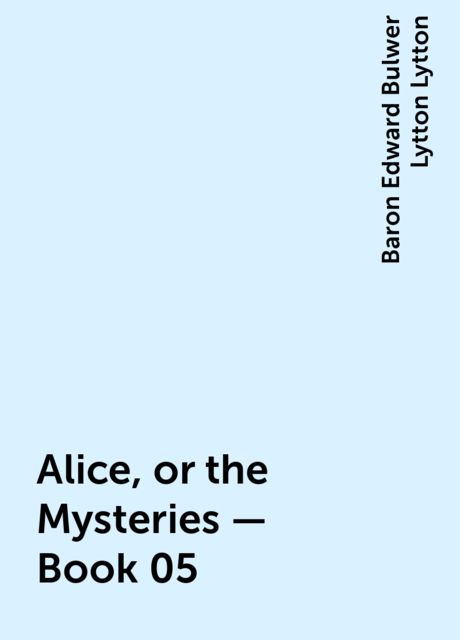 Alice, or the Mysteries — Book 05, Baron Edward Bulwer Lytton Lytton