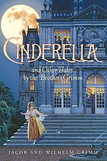 Cinderella and Other Tales by the Brothers Grimm Complete Text, Jakob Grimm