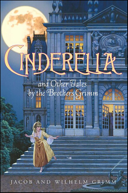 Cinderella and Other Tales by the Brothers Grimm Complete Text, Jakob Grimm