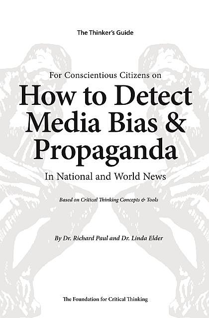 The Thinker's Guide for Conscientious Citizens on How to Detect Media Bias and Propaganda in National and World News, Richard Paul, Linda Elder