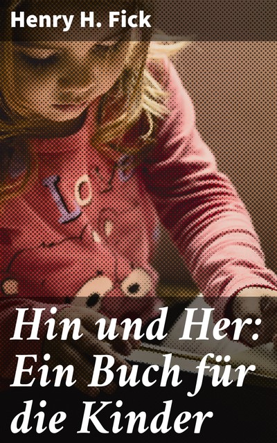 Hin und Her: Ein Buch für die Kinder, Henry H. Fick