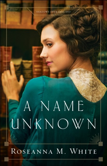 Name Unknown (Shadows Over England Book #1), Roseanna M.White