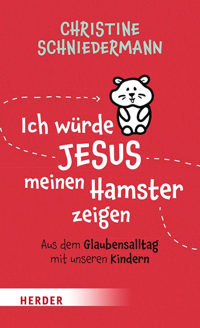 Ich würde Jesus meinen Hamster zeigen, Christine Schniedermann