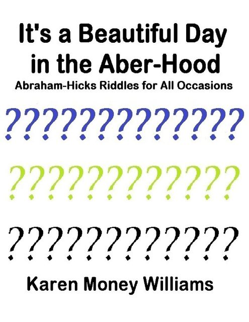 It's a Beautiful Day In the Aber-hood – Abraham Hicks Riddles for All Occasions, Karen Money Williams
