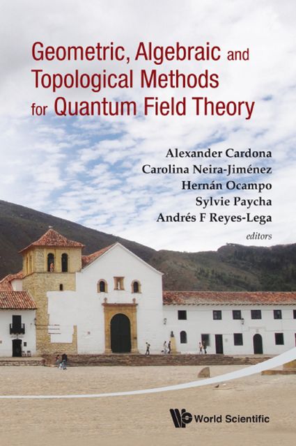 Geometric, Algebraic and Topological Methods for Quantum Field Theory, Alexander Cardona, Andrés F Reyes-Lega, Carolina Neira-Jiménez, Hernán Ocampo, Sylvie Paycha