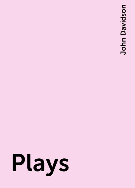 Plays, John Davidson