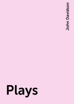 Plays, John Davidson