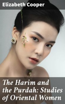 The Harim and the Purdah: Studies of Oriental Women, Elizabeth Cooper