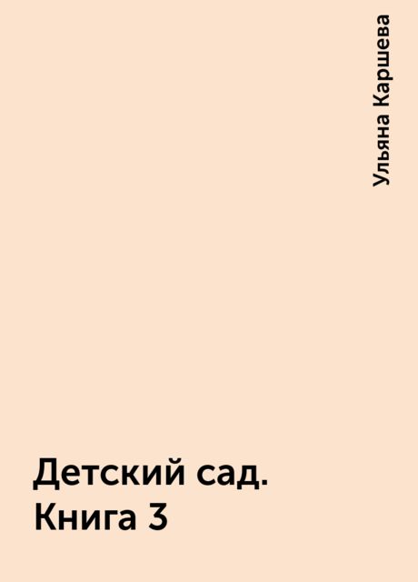 Детский сад. Книга 3, Ульяна Каршева