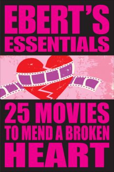 25 Movies to Mend a Broken Heart: Ebert's Essentials, Roger Ebert