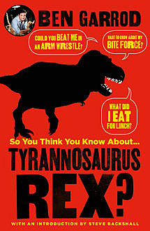 So You Think You Know About Tyrannosaurus Rex, Ben Garrod