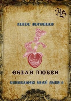 Океан любви. Философия моей души — 4, Антон Воронцов