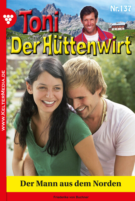 Toni der Hüttenwirt 137 – Heimatroman, Friederike von Buchner
