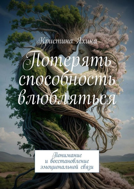 Потерять способность влюбляться. Понимание и восстановление эмоциональной связи, Кристина Яхина