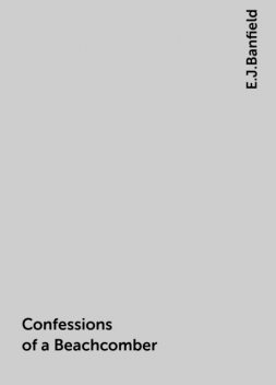 Confessions of a Beachcomber, E.J.Banfield
