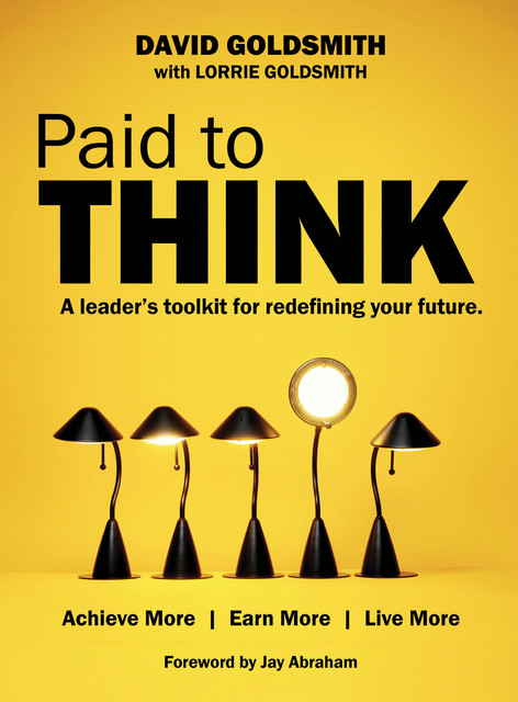 Paid to Think: A Leader's Toolkit for Redefining Your Future, David Goldsmith