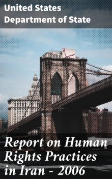 Report on Human Rights Practices in Iran – 2006, United States Department of State
