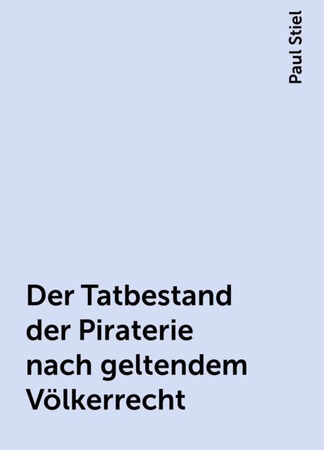 Der Tatbestand der Piraterie nach geltendem Völkerrecht, Paul Stiel