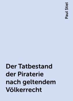 Der Tatbestand der Piraterie nach geltendem Völkerrecht, Paul Stiel
