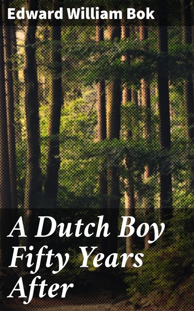 A Dutch Boy Fifty Years After, Edward Bok