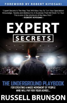 Expert Secrets: The Underground Playbook for Finding Your Message, Building a Tribe, and Changing the World, Russell Brunson