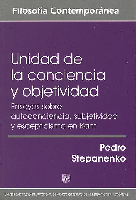 Unidad de la conciencia y objetividad. Ensayos sobre autoconciencia, subjetividad y escepticismo en Kant, Pedro Stepanenko Gutiérrez