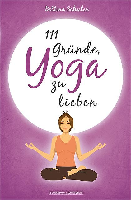 111 Gründe, Yoga zu lieben, Bettina Schuler