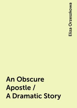 An Obscure Apostle / A Dramatic Story, Eliza Orzeszkowa