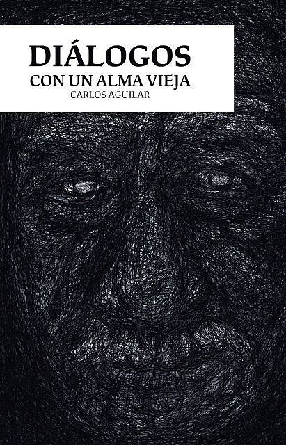 Diálogos con un alma vieja, Carlos Ricardo Aguilar López