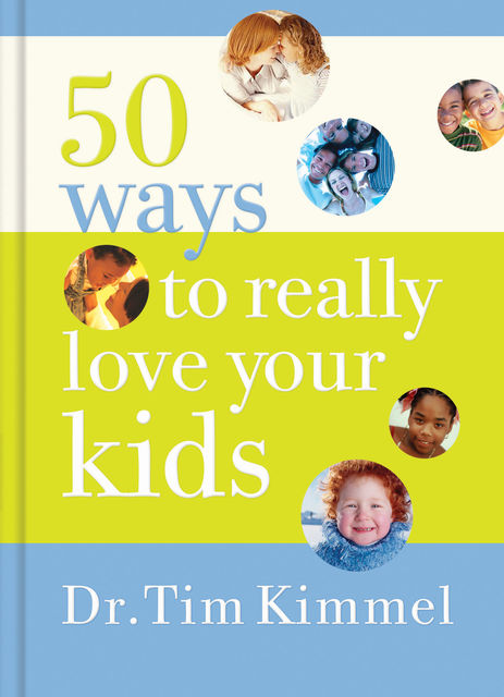 50 Ways to Really Love Your Kids, Tim Kimmel