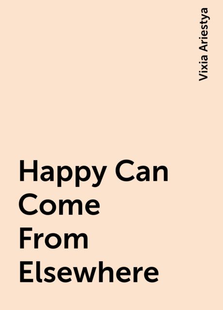 Happy Can Come From Elsewhere, Vixia Ariestya
