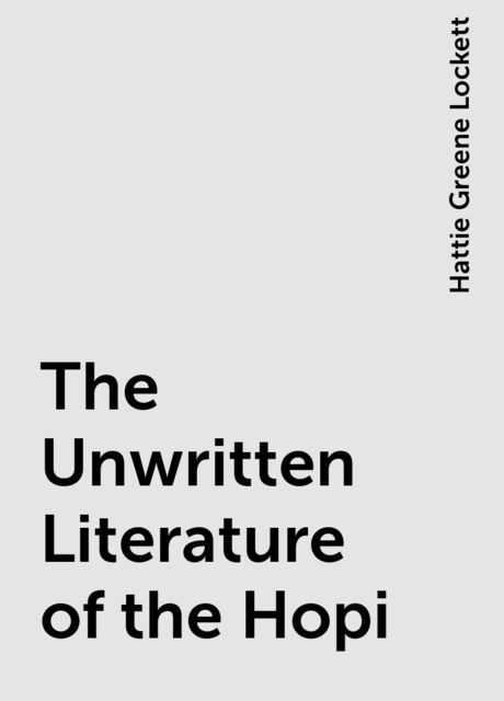 The Unwritten Literature of the Hopi, Hattie Greene Lockett