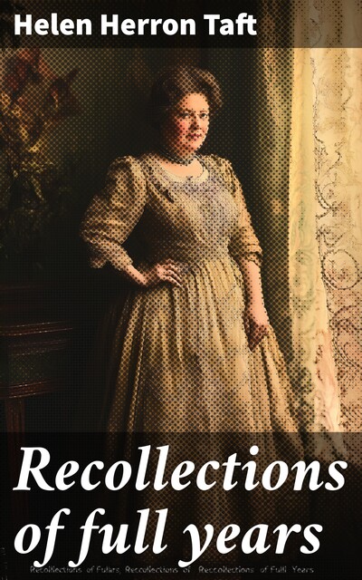 Recollections of full years, Helen Herron Taft