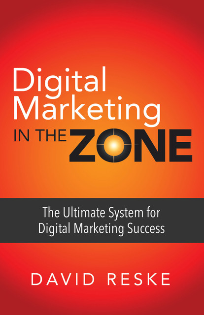 Digital Marketing in the Zone, David Reske