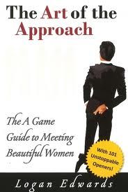 The Art of the Approach: The A Game Guide to Meeting Beautiful Women, Logan Edwards