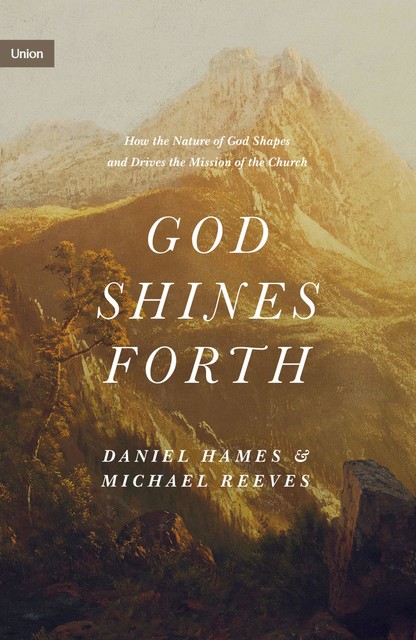 God Shines Forth, Michael Reeves, Daniel Hames