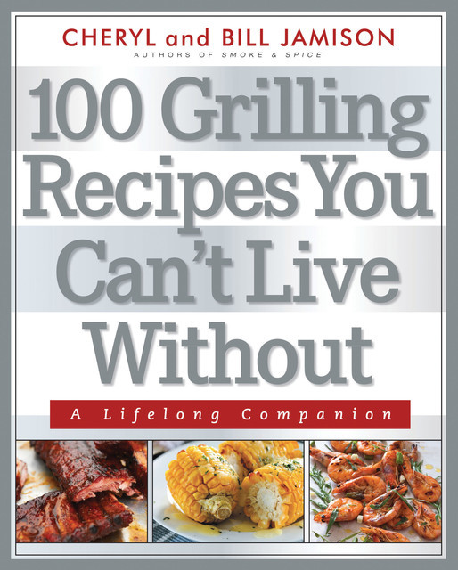 100 Grilling Recipes You Can't Live Without, Bill Jamison, Cheryl Jamison