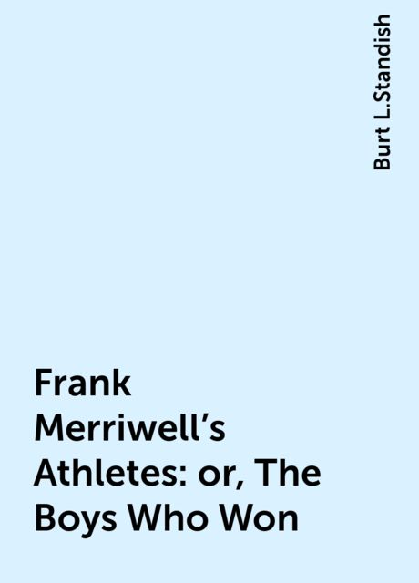 Frank Merriwell's Athletes: or, The Boys Who Won, Burt L.Standish