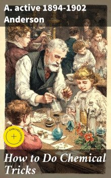 How to Do Chemical Tricks, A. active 1894–1902 Anderson