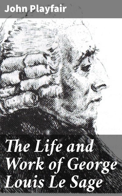The Life and Work of George Louis Le Sage, John Playfair