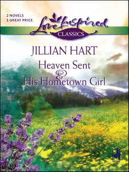 Heaven Sent and His Hometown Girl, Jillian Hart