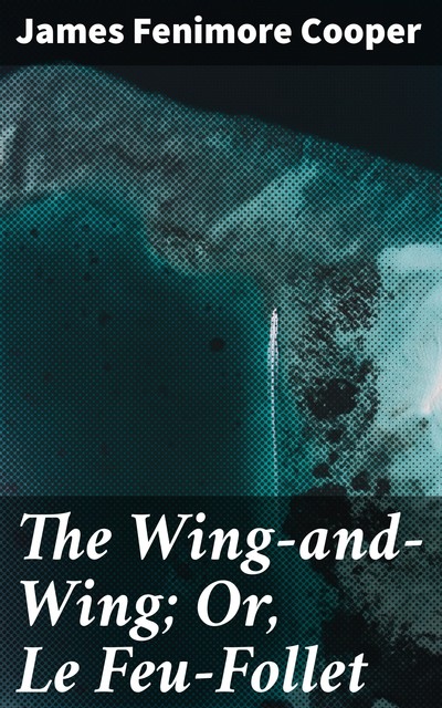 The Wing-and-Wing; Or, Le Feu-Follet, James Fenimore Cooper