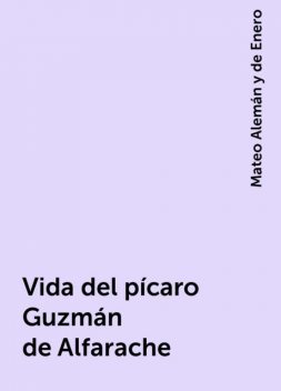 Vida del pícaro Guzmán de Alfarache, Mateo Alemán y de Enero