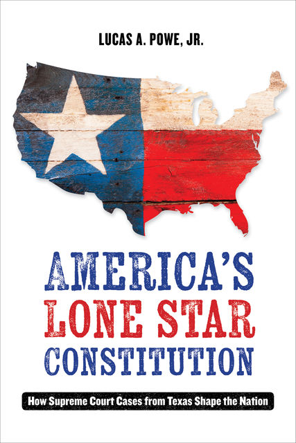 America's Lone Star Constitution, Lucas A. Powe Jr.