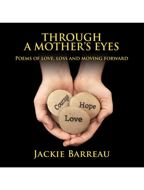Through A Mother's Eyes: Poems of Love, Loss and Moving Forward, Jackie Louise Barreau